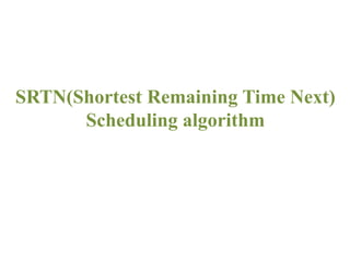SRTN(Shortest Remaining Time Next)
Scheduling algorithm
 