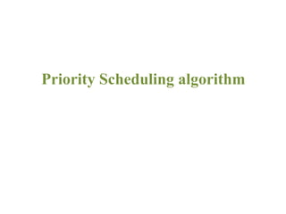 Priority Scheduling algorithm
 