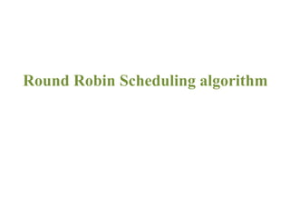 Round Robin Scheduling algorithm
 