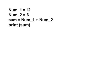 Num_1 = 12
Num_2 = 6
sum = Num_1 + Num_2
print (sum)
 