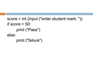 score = int (input ("enter student mark: "))
if score > 50:
print ("Pass")
else:
print ("failure")
 
