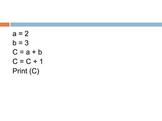a = 2
b = 3
C = a + b
C = C + 1
Print (C)
 