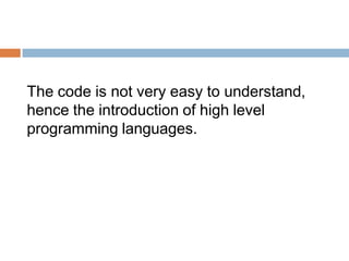 The code is not very easy to understand,
hence the introduction of high level
programming languages.
 
