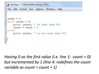 Having 0 as the first value (i.e. line 1: count = 0)
but incremented by 1 (line 4: redefines the count
variable as count = count + 1)
 