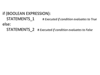 if (BOOLEAN EXPRESSION):
STATEMENTS_1
else:
STATEMENTS_2
# Executed if condition evaluates to True
# Executed if condition evaluates to False
 