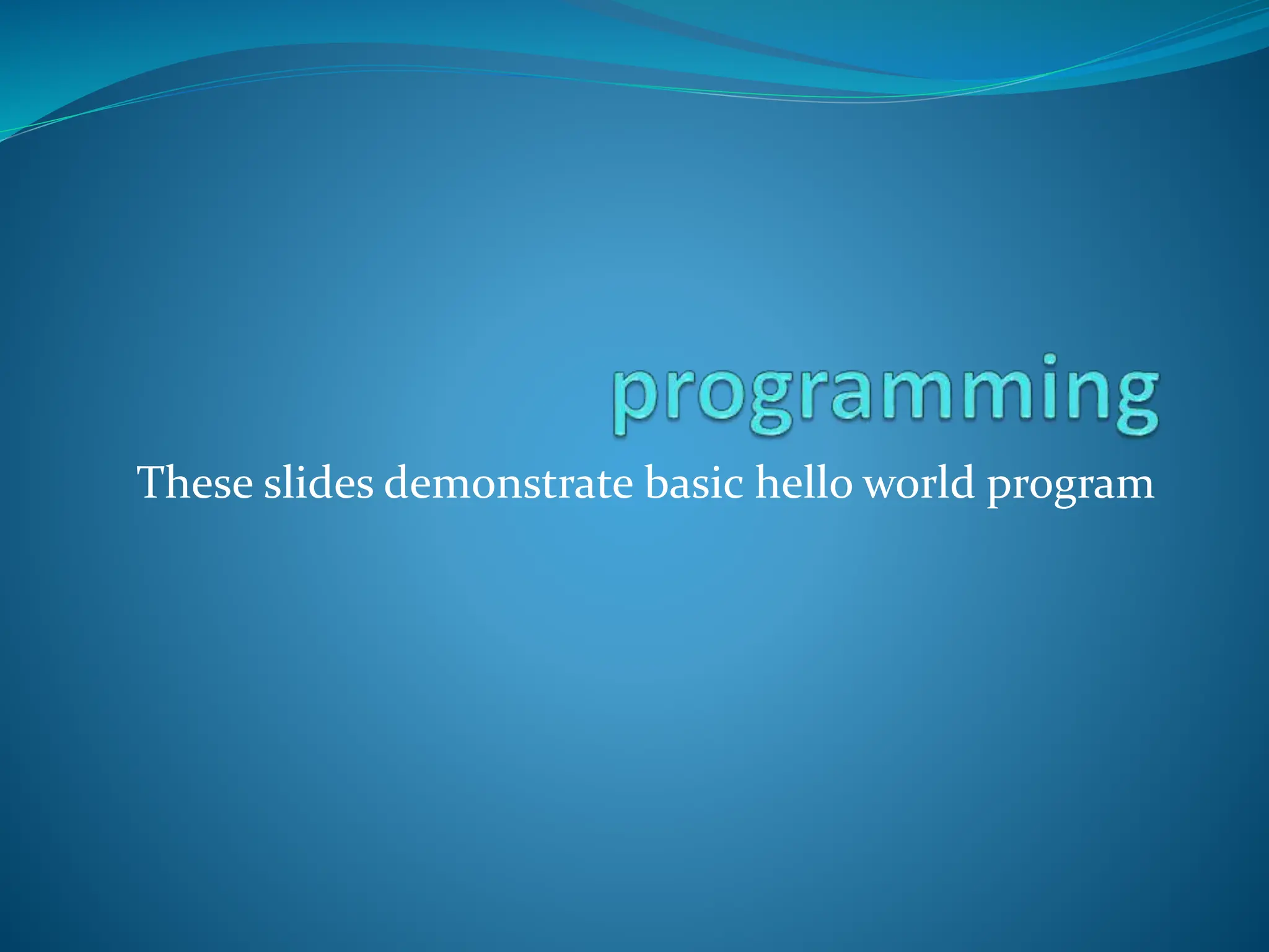 These slides demonstrate basic hello world program