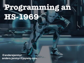 Programming an
HS-1969
@andersjanmyr
anders.janmyr@jayway.com
 