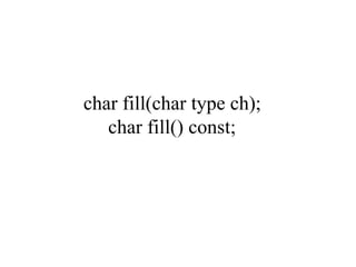 char fill(char type ch);
char fill() const;
 