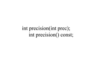 int precision(int prec);
int precision() const;
 