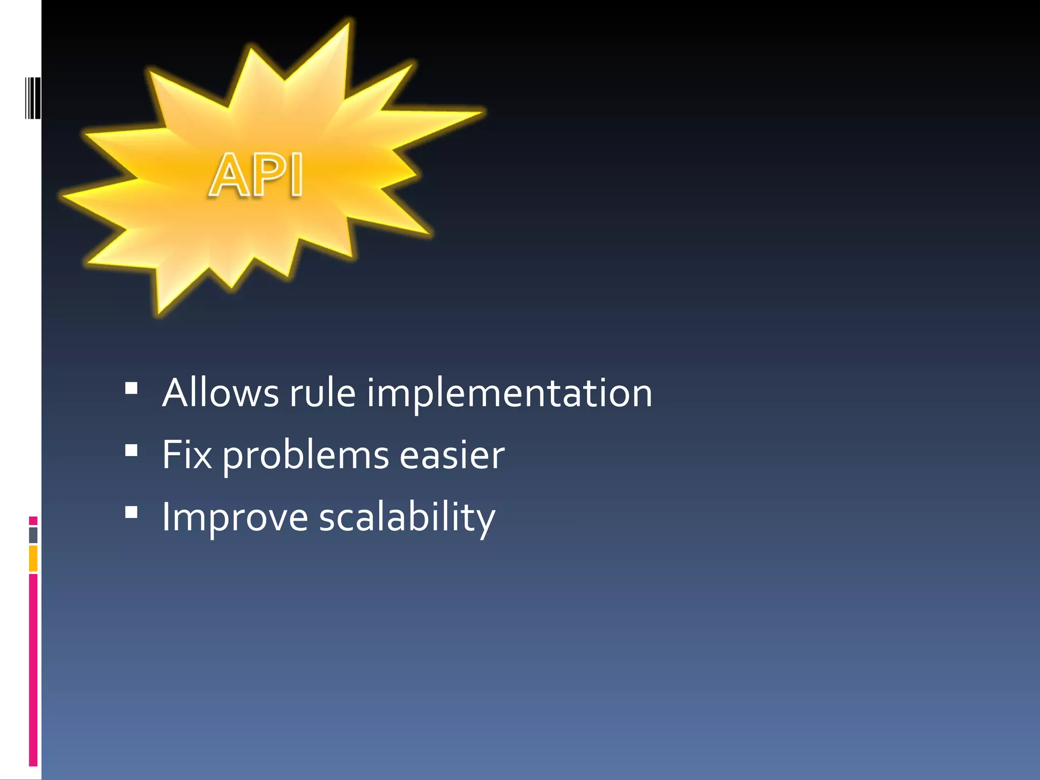 Allows rule implementation Fix problems easier Improve scalability 