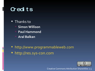 Credits Thanks to  Simon Willison Paul Hammond Aral Balkan http://www.programmableweb.com http://res.sys-con.com   Creative Commons Attribution ShareAlike 2.5 