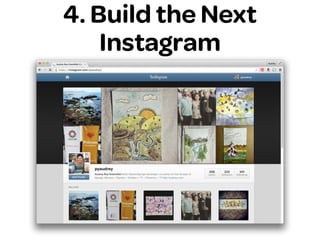 4. Build the Next
Instagram
 