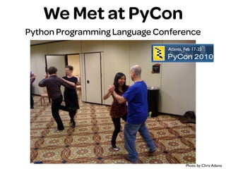 We Met at PyCon
Python Programming Language Conference
Photo by Chris Adams
 