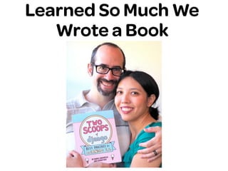 Learned So Much We
Wrote a Book
 