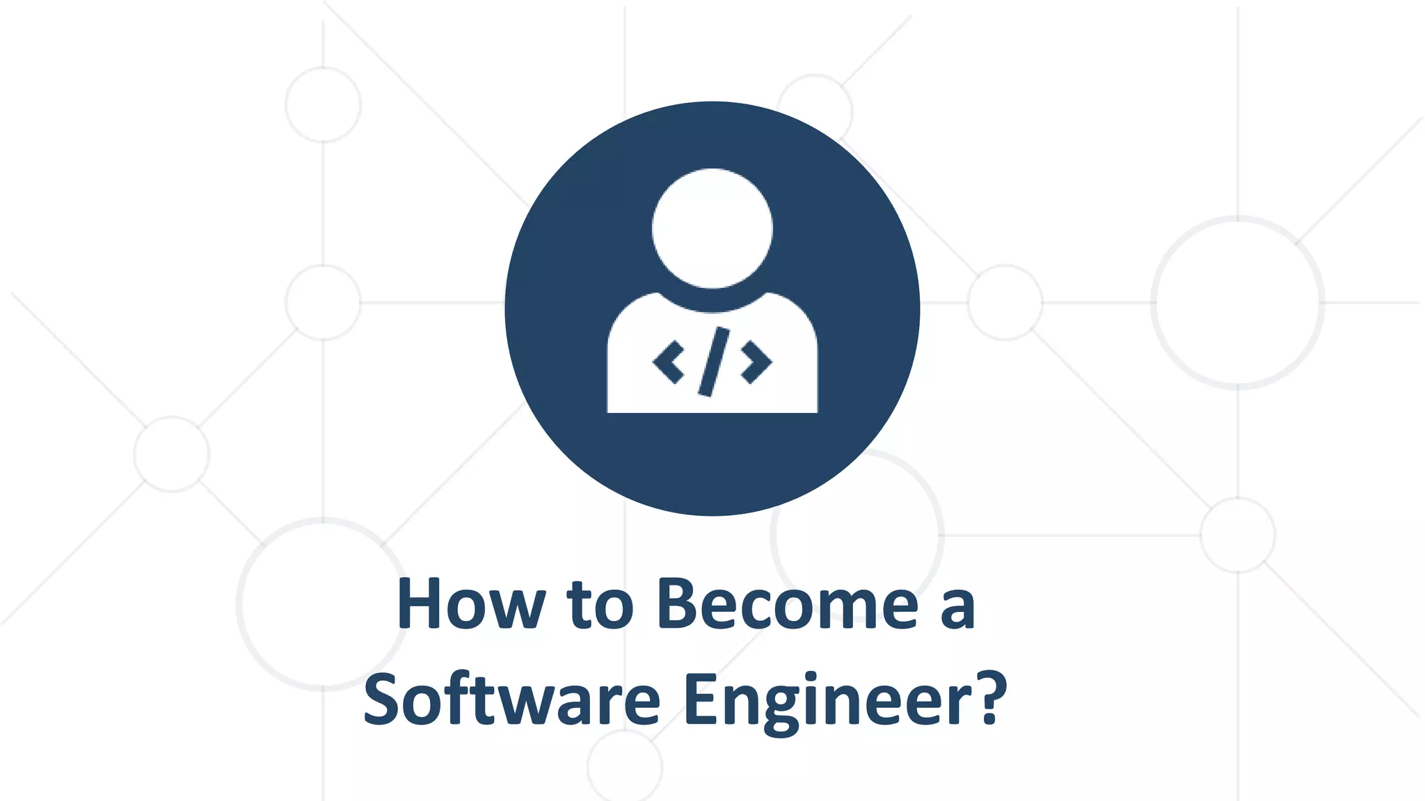 How to Become a
Software Engineer?
 