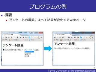 TOKYO JOHO UNIVERSITYTOKYO UNIVERSITY OF INFORMATION SCIENCES
プログラムの例
 概要
 アンケートの選択によって結果が変化するWebページ
6
 