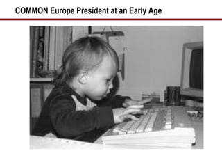COMMON Europe President at an Early Age
 