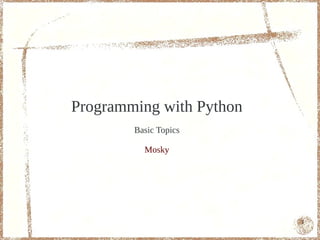 Programming with Python
        Basic Topics

          Mosky




                          1
 
