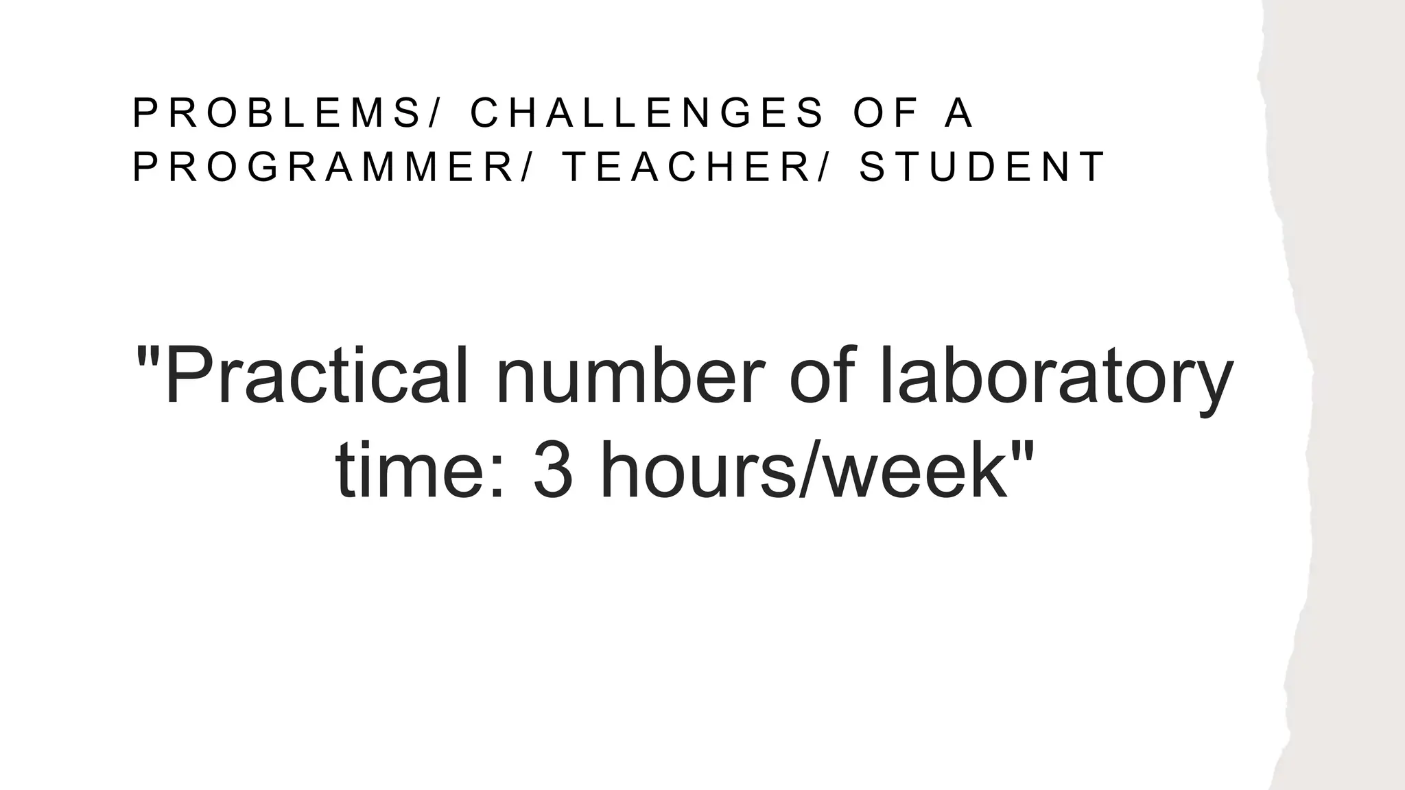 P R O B L E M S / C H A L L E N G E S O F A
P R O G R A M M E R / T E A C H E R / S T U D E N T
"Practical number of laboratory
time: 3 hours/week"
 