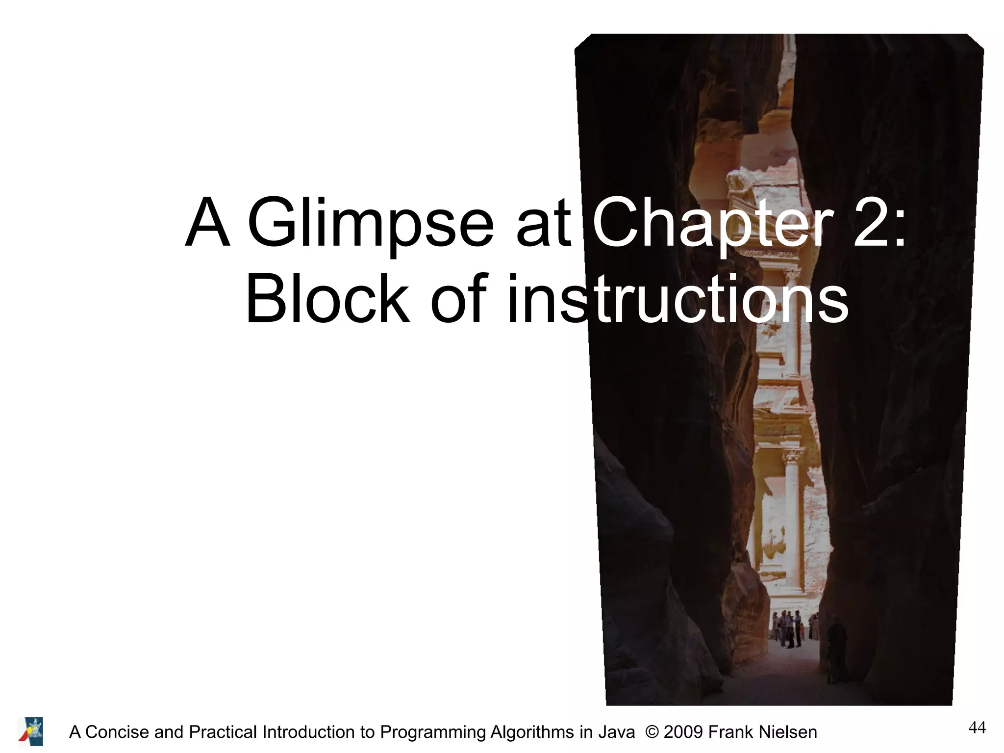 44A Concise and Practical Introduction to Programming Algorithms in Java © 2009 Frank Nielsen A Glimpse at Chapter 2: Block of instructions 
