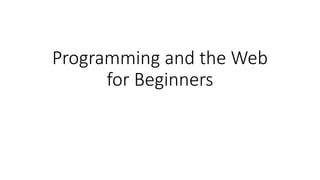 Programming and the Web
for Beginners
 