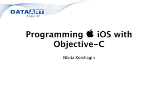 Programming  iOS with
Objective-C
Nikita Korchagin
 