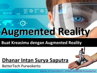 Augmented RealityAugmented Reality
Buat Kreasimu dengan Augmented Reality
Kamis, 27 Juni 2013 | STMIK AMIKOM Purwokerto
Dhanar Intan Surya Saputra
BetterTech Purwokerto
 