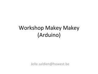 Workshop	
  Makey	
  Makey	
  
      (Arduino)	
  



     Jelle.saldien@howest.be	
  
 