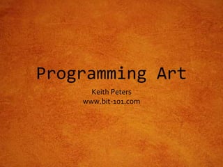 Programming Art
Keith Peters
www.bit-101.com
 