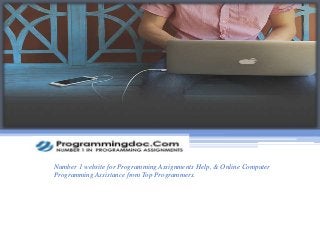 Number 1 website for Programming Assignments Help, & Online Computer
Programming Assistance from Top Programmers.
 