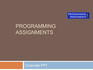 PROGRAMMING
ASSIGNMENTS
Corporate PPT
 