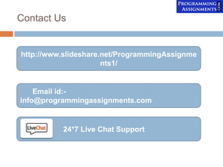 Contact Us
http://www.slideshare.net/ProgrammingAssignme
nts1/
Email id:-
info@programmingassignments.com
24*7 Live Chat S...