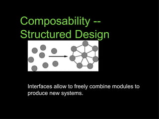 Composability --
Structured Design



 Interfaces allow to freely combine modules to
 produce new systems.
 