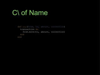 C of Name
 def pay(from, to, amount, correction)
   transaction do
     from.move(to, amount, correction)
   end
 end
 
