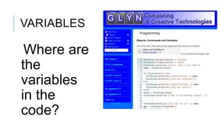 VARIABLES

 Where are
the
variables
in the
code?
 