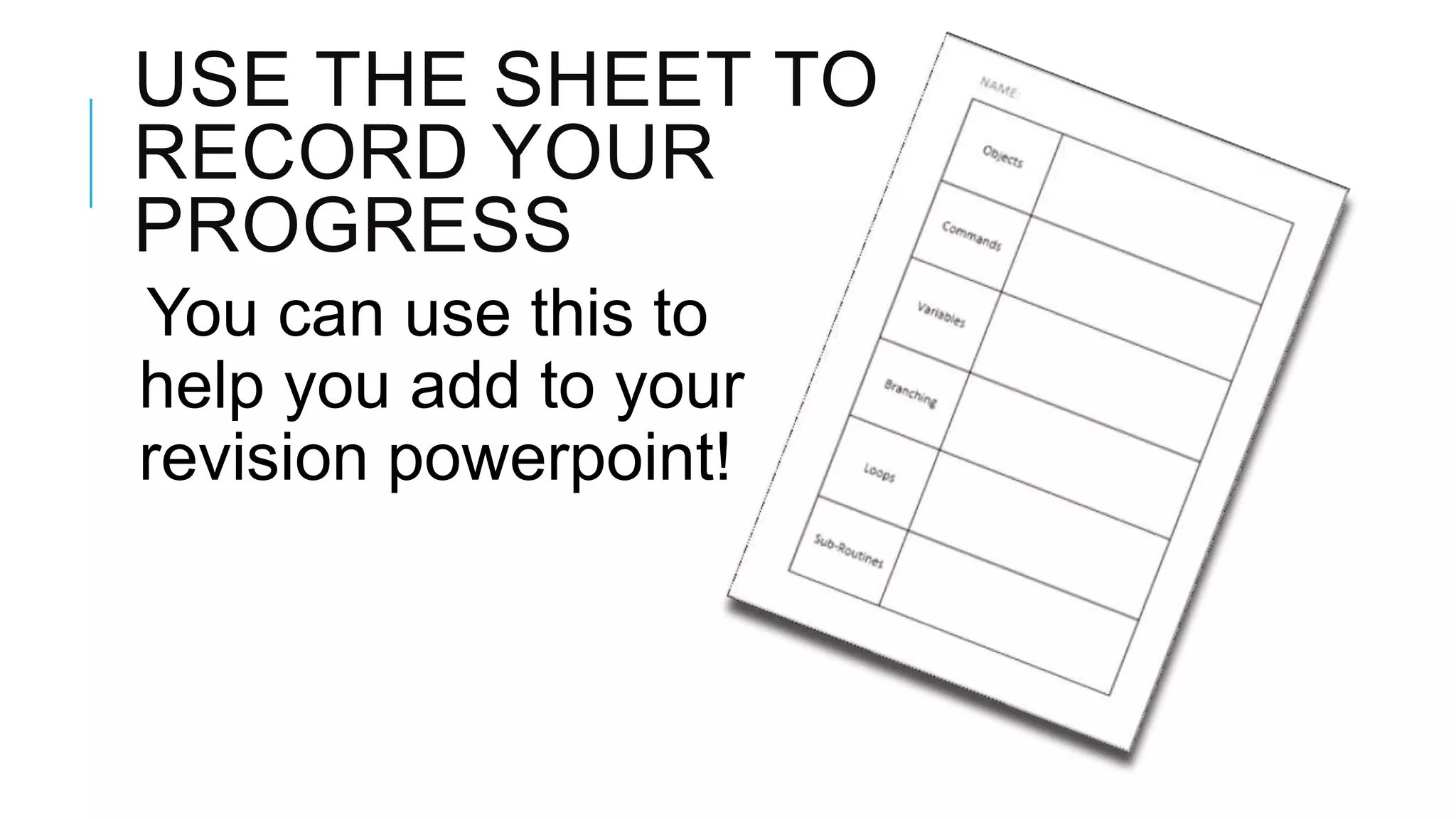 USE THE SHEET TO RECORD YOUR PROGRESS You can use this to help you add to your revision powerpoint! 