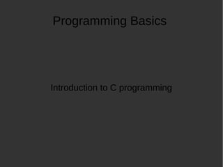 Programming Basics
Introduction to C programming
 
