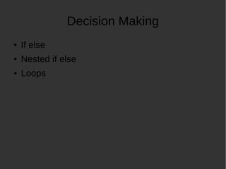 Decision Making
If else
Nested if else
Loops