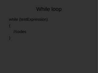 While loop
while (testExpression)
{
//codes
}