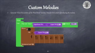 CustomMelodies
Generate “Close Encounters of the Third Kind” melody. Wait for D2 to start reproducing the melody.
6
 