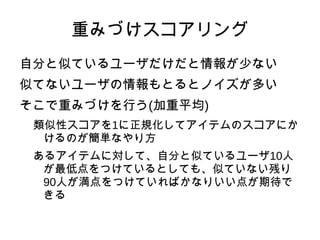 協調フィルタリングの例 3 人とも好き 自分と趣味が似てる 似てる二人が好き ↓ じゃあ自分も気に入るかも！ 
