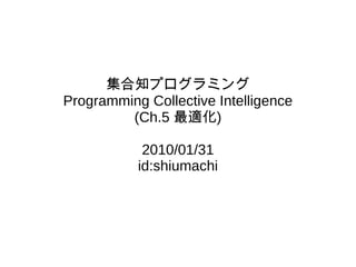 集合知プログラミング Programming Collective Intelligence (Ch.5 最適化) 2010/01/31 id:shiumachi 