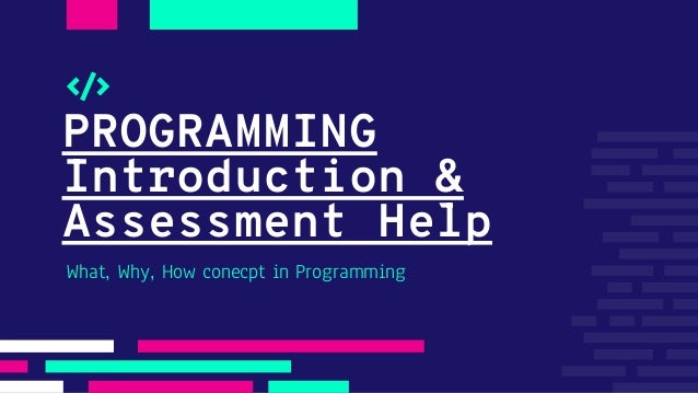 PROGRAMMING
Introduction &
Assessment Help
What, Why, How conecpt in Programming
 
