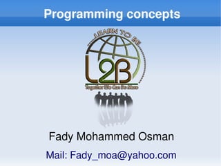 Programming concepts




    Fady Mohammed Osman
 
    Mail: Fady_moa@yahoo.com
                
 