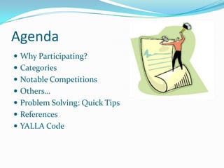 Agenda
 Why Participating?
 Categories
 Notable Competitions
 Others…
 Problem Solving: Quick Tips
 References
 YALLA Code
 