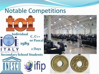 Notable Competitions


      Individual
                   C, C++
                   or Pascal
           1989
                    2 Days
Secondary School Students
 