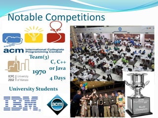 Notable Competitions


       Team(3)
                 C, C++
                 or Java
         1970
                 4 Days

University Students
 