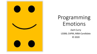 Programming
Emotions
Zach Curry
LSSBB, CAPM, MBA-Candidate
© 2020
 
