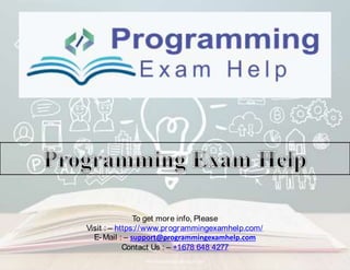 To get more info, Please
Visit : – https://www.programmingexamhelp.com/
E-Mail : – support@programmingexamhelp.com
Contact Us : – +1678 648 4277
PROGRAMMINGEXAMHELP.COM
 