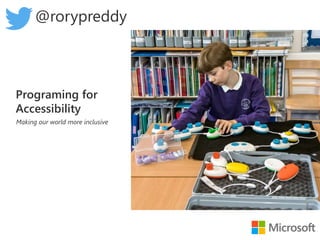 Programing for
Accessibility
Making our world more inclusive
@rorypreddy
 